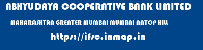 ABHYUDAYA COOPERATIVE BANK LIMITED  MAHARASHTRA GREATER MUMBAI MUMBAI ANTOP HILL  ifsc code
